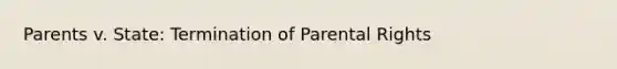 Parents v. State: Termination of Parental Rights