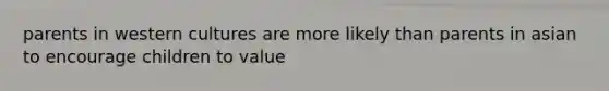 parents in western cultures are more likely than parents in asian to encourage children to value