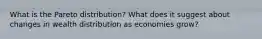 What is the Pareto distribution? What does it suggest about changes in wealth distribution as economies grow?