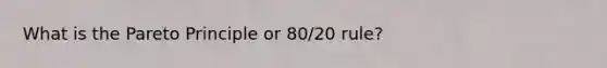 What is the Pareto Principle or 80/20 rule?