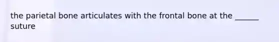 the parietal bone articulates with the frontal bone at the ______ suture