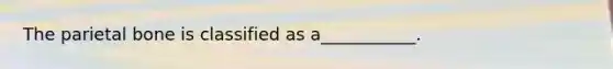 The parietal bone is classified as a___________.