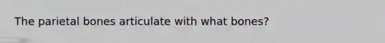 The parietal bones articulate with what bones?