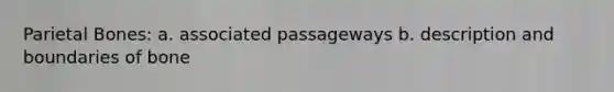 Parietal Bones: a. associated passageways b. description and boundaries of bone