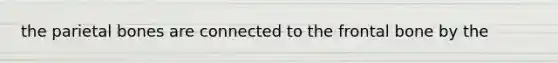 the parietal bones are connected to the frontal bone by the