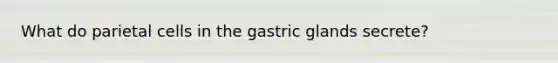 What do parietal cells in the gastric glands secrete?