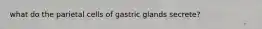what do the parietal cells of gastric glands secrete?