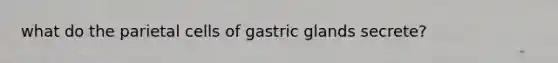 what do the parietal cells of gastric glands secrete?