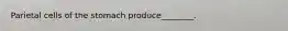 Parietal cells of the stomach produce________.