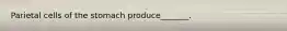 Parietal cells of the stomach produce_______.