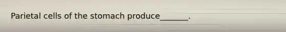 Parietal cells of <a href='https://www.questionai.com/knowledge/kLccSGjkt8-the-stomach' class='anchor-knowledge'>the stomach</a> produce_______.