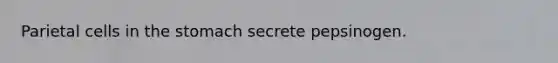 Parietal cells in <a href='https://www.questionai.com/knowledge/kLccSGjkt8-the-stomach' class='anchor-knowledge'>the stomach</a> secrete pepsinogen.