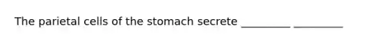 The parietal cells of the stomach secrete _________ _________