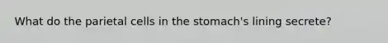 What do the parietal cells in the stomach's lining secrete?