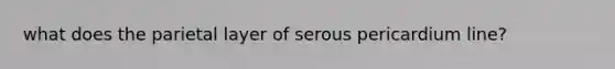 what does the parietal layer of serous pericardium line?