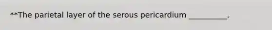 **The parietal layer of the serous pericardium __________.