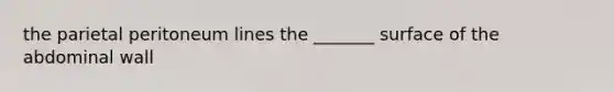 the parietal peritoneum lines the _______ surface of the abdominal wall