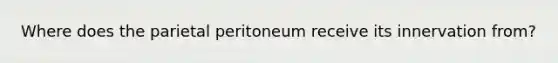 Where does the parietal peritoneum receive its innervation from?