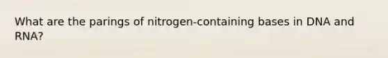 What are the parings of nitrogen-containing bases in DNA and RNA?