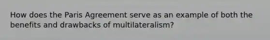 How does the Paris Agreement serve as an example of both the benefits and drawbacks of multilateralism?