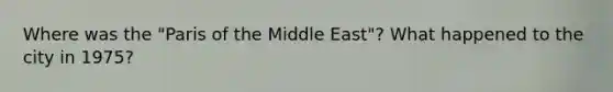 Where was the "Paris of the Middle East"? What happened to the city in 1975?