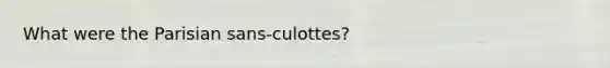 What were the Parisian sans-culottes?