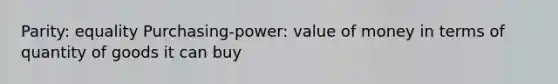 Parity: equality Purchasing-power: value of money in terms of quantity of goods it can buy