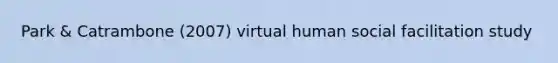 Park & Catrambone (2007) virtual human social facilitation study