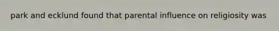 park and ecklund found that parental influence on religiosity was