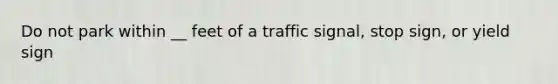 Do not park within __ feet of a traffic signal, stop sign, or yield sign