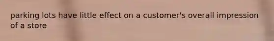 parking lots have little effect on a customer's overall impression of a store
