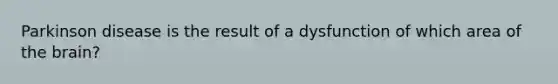 Parkinson disease is the result of a dysfunction of which area of the brain?