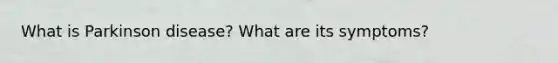 What is Parkinson disease? What are its symptoms?