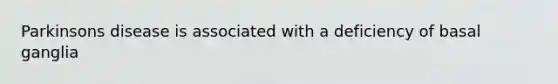 Parkinsons disease is associated with a deficiency of basal ganglia