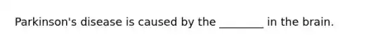 Parkinson's disease is caused by the ________ in the brain.