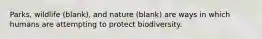 Parks, wildlife (blank), and nature (blank) are ways in which humans are attempting to protect biodiversity.