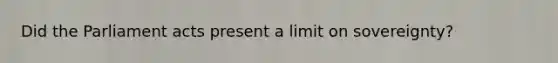 Did the Parliament acts present a limit on sovereignty?