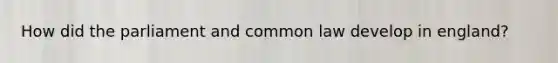 How did the parliament and common law develop in england?