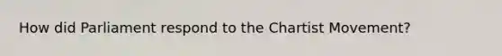 How did Parliament respond to the Chartist Movement?