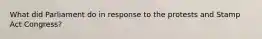 What did Parliament do in response to the protests and Stamp Act Congress?