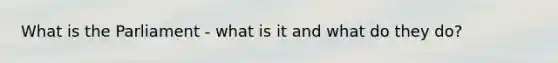What is the Parliament - what is it and what do they do?