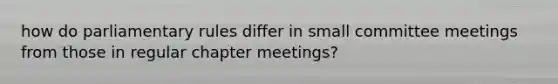 how do parliamentary rules differ in small committee meetings from those in regular chapter meetings?