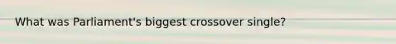 What was Parliament's biggest crossover single?