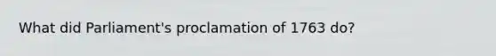What did Parliament's proclamation of 1763 do?