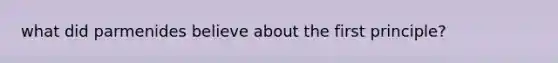 what did parmenides believe about the first principle?