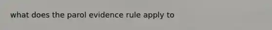 what does the parol evidence rule apply to