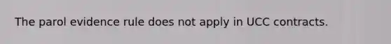 The parol evidence rule does not apply in UCC contracts.