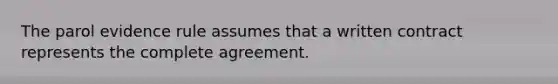 The parol evidence rule assumes that a written contract represents the complete agreement.