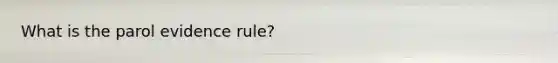 What is the parol evidence rule?