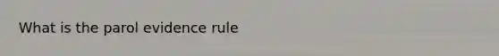 What is the parol evidence rule